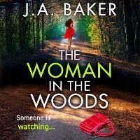 The Woman In The Woods: The completely gripping, page-turning psychological thriller from J.A. Baker