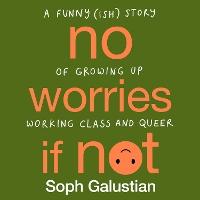 No Worries If Not: A Funny(ish) Story of Growing Up Working Class and Queer