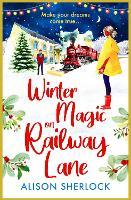 Winter Magic on Railway Lane: The uplifting, cosy, festive romance from Alison Sherlock