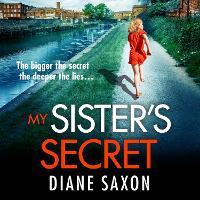My Sister's Secret: The unforgettable psychological thriller from Diane Saxon, author of My Little Brother.