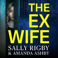 The Ex-Wife: A completely addictive, page-turning psychological thriller from Sally Rigby and Amanda Ashby