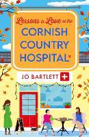 Lessons in Love at the Cornish Country Hospital: The next instalment in the uplifting Cornish Country Hospital Series from Jo Bartlett