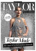 Taylor Swift Style Special / The Ultimate Taylor Swift Fashion Book: Taylor Made - Her Most Stylish Fashion Moments