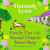 Family Ties at the Second Chances Sweet Shop: A heartwarming, feel-good romance from Hannah Lynn