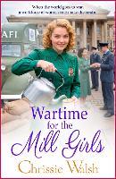 Wartime for the Mill Girls: A BRAND NEW heart-wrenching wartime saga from Chrissie Walsh