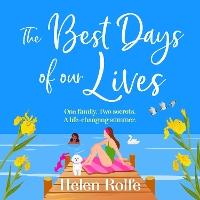 The Best Days of Our Lives: A gorgeous, uplifting, romantic read from Helen Rolfe