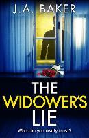 The Widower's Lie: A dark, twisted psychological thriller from BESTSELLER J A Baker