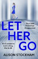 Let Her Go: A BRAND NEW twisty psychological thriller about friendship, secrets and betrayal