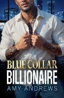 Blue Collar Billionaire: The secret billionaire romance from USA Today Bestseller Amy Andrews