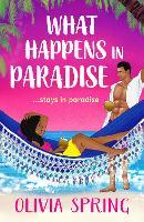 What Happens in Paradise: A SUPER HOT romance with workplace and forced proximity tropes set in the Caribbean from Olivia Spring