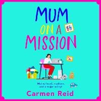 Mum on a Mission: A laugh-out-loud, chaotic and uplifting women’s fiction read from Carmen Reid