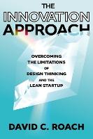 The Innovation Approach: Overcoming the Limitations of Design Thinking and the Lean Startup