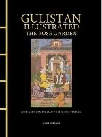 Gulistan Illustrated: The Rose Garden: 13th Century Persian Poems and Stories