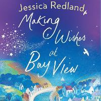Making Wishes at Bay View: The perfect uplifting novel of love and friendship from MULTI-MILLION COPY BESTSELLER Jessica Redland