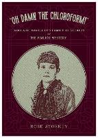 Oh Damn The Chloroform!: Adelaide Bartlett's Family of Secrets and The Pimlico Mystery