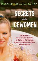 Secrets of the Icewomen: The Power of Cold and Breathwork to Balance Hormones, Bolster Health and Unlock Inner Potential