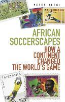 African Soccerscapes: How A Continent Changed the World's Game
