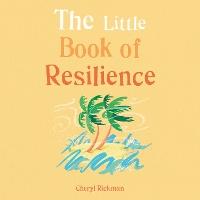 The Little Book of Resilience: Embracing life's challenges in simple steps