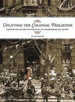 Uplifting the Colonial Philistine: Florence Phillips and the Making of the Johannesburg Art Gallery