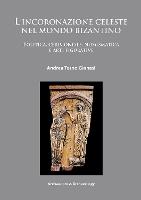 L’incoronazione celeste nel mondo Bizantino: Politica, cerimoniale, numismatica e arti figurative