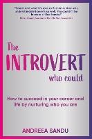 The Introvert Who Could: How to succeed in your career and life by nurturing who you are