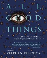 All Good Things: A Treasury of Images to Uplift the Spirits and Reawaken Wonder