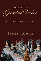 Objects of Greatest Desire: A Curator's Memoir