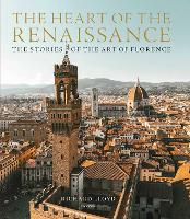 The Heart of the Renaissance: The Stories of the Art of Florence