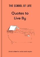 The School of Life: Quotes to Live By: a collection to revive and inspire