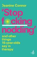 Stop F*cking Nodding: And other things 16-year-olds say in therapy