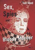 Sex, Spies and Bloody Murder: Selected Tales from Scotland's Underbelly