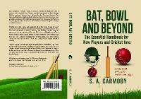 Bat, Bowl and Beyond: The Essential Handbook for New Players and Cricket Fans