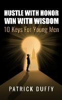Hustle With Honor Win With Wisdom: 10 Keys for Young Men