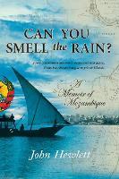 Can You Smell the Rain?: A Memoir of Mozambique: from Communism and War to Democracy and Peace - from Boardroom Intrigue to Private Islands