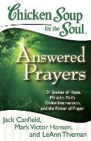 Chicken Soup for the Soul: Answered Prayers: 101 Stories of Hope, Miracles, Faith, Divine Intervention, and the Power of Prayer