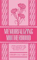 Memorializing Motherhood: Anna Jarvis and the Struggle for Control of Mother's Day