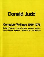Donald Judd: Complete Writings 1959-1975: Gallery Reviews · Book Reviews · Articles · Letters to the Editor · Reports · Statements · Complaints