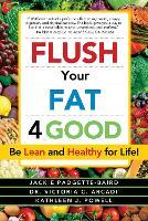 Flush Your Fat 4Good: Be Lean and Healthy for Life!
