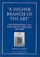 A Higher Branch of the Art: Photographing the Fine Arts in England, 1839-80