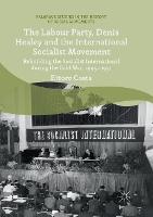 The Labour Party, Denis Healey and the International Socialist Movement: Rebuilding the Socialist International during the Cold War, 1945–1951