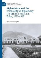 Afghanistan and the Coloniality of Diplomacy: The British Legation in Kabul, 1922–1948