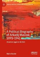 A Political Biography of Arkadij Maslow, 1891-1941: Dissident Against His Will