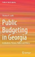 Public Budgeting in Georgia: Institutions, Process, Politics and Policy