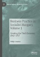 Business Practice in Socialist Hungary, Volume 1: Creating the Theft Economy, 1945–1957