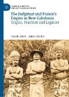 The Indigénat and France’s Empire in New Caledonia: Origins, Practices and Legacies