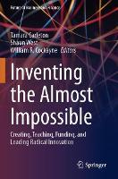 Inventing the Almost Impossible: Creating, Teaching, Funding, and Leading Radical Innovation