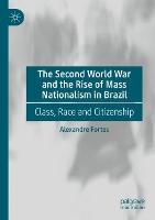 The Second World War and the Rise of Mass Nationalism in Brazil: Class, Race and Citizenship