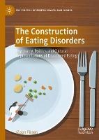 The Construction of Eating Disorders: Psychiatry, Politics and Cultural Representations of Disordered Eating