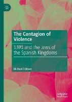 The Contagion of Violence: 1391 and the Jews of the Spanish Kingdoms