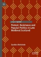 Protest, Resistance and Popular Politics in Late Medieval Scotland